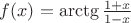 $f(x)=\arctg \frac{1+x}{1-x}$