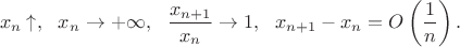 $$x_n\uparrow,\ \ x_n\to+\infty,\ \ \frac{x_{n+1}}{x_n}\to1,\ \ x_{n+1}-x_n=O\left(\frac1n\right).$$ $$x_n\uparrow,\ \ x_n\to+\infty,\ \ \frac{x_{n+1}}{x_n}\to1,\ \ x_{n+1}-x_n=O\left(\frac1n\right).$$