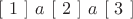 $[\ 1\ ] \ a\  [\ 2\ ]\  a\  [\ 3\ ]$