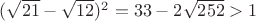 $(\sqrt{21}-\sqrt{12})^2=33-2\sqrt{252}>1$