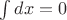 $\int dx=0$