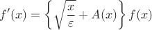 $$
f'(x) = \left\lbrace\sqrt{\frac{x}{\varepsilon}} + A(x)\right\rbrace f(x)
$$