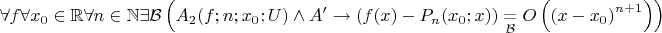 $\forall f\forall x_0\in\mathbb{R}\forall n\in\mathbb{N}\exists\mathcal{B}\left(A_2(f;n;x_0;U)\wedge A'\to (f(x)-P_n(x_0;x))\underset{\mathcal{B}}{=}O\left(\left(x-x_0\right)^{n+1}\right)\right)$