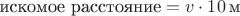 $\text{искомое расстояние}=v\cdot 10\,\text{м}$