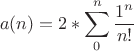 $$a(n) = 2 * \sum\limits_{0}^{n} \frac{1^n}{n!}$$