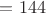 $= 144$