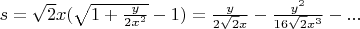 $s=\sqrt{2}x(\sqrt{1+\frac{y}{2x^2}}-1)=\frac{y}{2\sqrt{2}x}-\frac{y^2}{16\sqrt{2}x^3}-...$