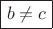 $\fbox{\ensuremath{b\ne c}}$