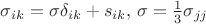$\sigma_{ik} = \sigma \delta_{ik} + s_{ik}, \, \sigma = \frac{1}{3} \sigma_{jj}$