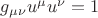 $g_{\mu \nu} u^{\mu} u^{\nu} = 1$