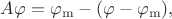 $A\varphi=\varphi_\mathrm{m}-(\varphi-\varphi_\mathrm{m}),$
