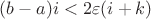 $(b-a)i<2\varepsilon(i+k)$