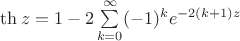 $\th{z} = 1 - 2\sum\limits_{k=0}^{\infty}(-1)^k e^{-2(k+1)z}$