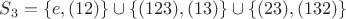 $S_3=\{e, (12)\}\cup \{(123), (13)\}\cup \{(23),(132)\}$
