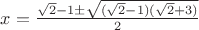 $x = \frac{\sqrt{2} - 1 \pm \sqrt{(\sqrt{2} - 1)(\sqrt{2} + 3)} }{2}