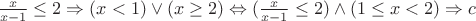 $\frac{x}{x-1}\le 2 \Rightarrow (x<1) \vee (x\ge 2) \Leftrightarrow (\frac{x}{x-1}\le 2) \wedge (1\le x <2) \Rightarrow c$
