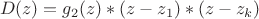 $$D(z)=g_2(z)*(z-z_1)*(z-z_k)$$