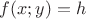 $f(x;y)=h$