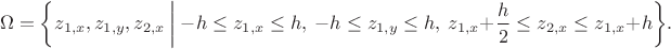 $$\Omega=\biggl\{z_{1,x},z_{1,y},z_{2,x}\ \bigg|\ -h\le z_{1,x}\le h,\ -h\le z_{1,y}\le h,\ z_{1,x}+\frac{h}{2}\le z_{2,x}\le z_{1,x}+h\biggr\}.
$$