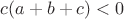 $c(a+b+c) < 0$