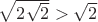 $\sqrt{2\sqrt{2}}>\sqrt{2}$