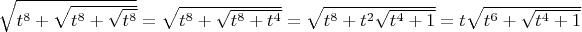 $\sqrt{t^8+\sqrt{t^8+\sqrt{t^8}}}=\sqrt{t^8+\sqrt{t^8+t^4}}=\sqrt{t^8+t^2\sqrt{t^4+1}}=t \sqrt{t^6+\sqrt{t^4+1}}$