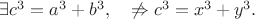 $\exists c^3=a^3+b^3, \quad\not \Rightarrow c^3=x^3+y^3.$