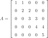 $A=\left[ \begin {array}{ccccc} 1&1&0&0&0\\\noalign{\medskip}0&2&2&0&0
\\\noalign{\medskip}0&0&3&3&0\\\noalign{\medskip}0&0&0&4&4
\\\noalign{\medskip}0&0&0&0&5\end {array} \right]$