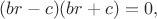 $(br-c)(br+c)=0,$