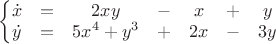 $
\left\{\begin{matrix}
\dot{x} & = & 2xy & - & x & + & y\\ 
\dot{y} & = & 5x^4 + y^3 & + & 2x & - &3y
\end{matrix}\right.
$