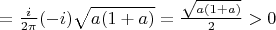 $=\frac{i}{2\pi}(-i)\sqrt{a(1+a)}=\frac{\sqrt{a(1+a)}}{2}>0$
