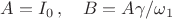 $$A=I_0\,,\quad B=A\gamma/\omega_1$$ $$A=I_0\,,\quad B=A\gamma/\omega_1$$