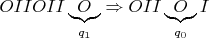 $\[OIIOII\underbrace O_{{q_1}} \Rightarrow OII\underbrace O_{{q_0}}I\]
$