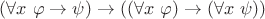 $(\forall x~\varphi \to \psi) \to ((\forall x~\varphi) \to (\forall x~\psi))$ $(\forall x~\varphi \to \psi) \to ((\forall x~\varphi) \to (\forall x~\psi))$