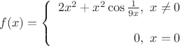 $$f(x)=\left\{
\begin{array}{rcl}
 2x^2+x^2\cos\frac{1}{9x},\,\,x\ne 0 \\
\\
0, \,\,x=0 \\
\end{array}
\right.$$