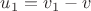 $u_1=v_1-v$
