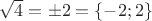 $\sqrt{4}=\pm 2=\left\{-2;2\right\}$