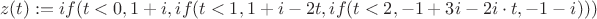 $$z(t):=if(t<0,1+i,if(t<1,1+i-2t,if(t<2,-1+3i-2i\cdot t,-1-i)))$$