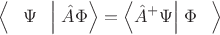 $$\left\langle\phantom{\hat{A}}\Psi\phantom{\hat{A}}\right\rvert\left.\hat{A}\Phi\right\rangle=\left\langle\hat{A}^+\Psi\right\rvert\left.\Phi\phantom{\hat{A}}\right\rangle$$