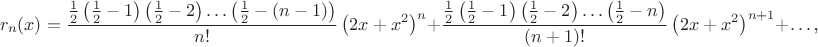 $$r_n(x)=\frac{\frac 12\left(\frac 12-1\right)\left(\frac 12-2\right)\ldots\left(\frac 12-(n-1)\right)}{n!}\left(2x+x^2\right)^n+\frac{\frac 12\left(\frac 12-1\right)\left(\frac 12-2\right)\ldots\left(\frac 12-n\right)}{(n+1)!}\left(2x+x^2\right)^{n+1}+\ldots\text{,}$$