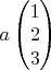 $a\begin{pmatrix}1 \\ 2 \\ 3\end{pmatrix}$