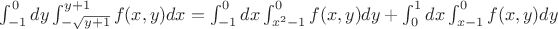 $\int_{-1}^0dy\int_{-\sqrt{y+1}}^{y+1}f(x,y)dx=\int_{-1}^0dx\int_{x^2-1}^0f(x,y)dy+\int_0^1dx\int_{x-1}^0f(x,y)dy$