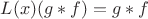 $L(x)(g*f)=g*f$ $L(x)(g*f)=g*f$