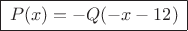 \boxed{\,P(x) = -Q(-x-12)\,}