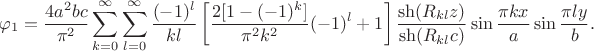 $$
			 \varphi_{1} = \dfrac{4 a^2 b c}{\pi^2} \sum \limits_{k = 0}^\infty \sum \limits_{l = 0}^\infty \dfrac{(-1)^l}{k l} \left[\dfrac{2 [1 - (-1)^k]}{\pi^2 k^2} (-1)^l + 1\right] \dfrac{\sh(R_{kl} z) }{\sh (R_{kl} c)} \sin \dfrac{\pi k x}{a} \sin \dfrac{\pi l y}{b}.
		$$