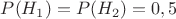 $P(H_1)=P(H_2)=0,5$