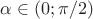 $\alpha\in(0;\pi/2)$