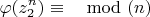 $$\varphi(z_2^n) \equiv \mod(n) $$