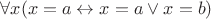 $\forall x(x = a\leftrightarrow x=a\vee x=b)$