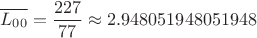 $$\overline {L_{00}} = \frac {227} {77} \approx 2.948051948051948$$
